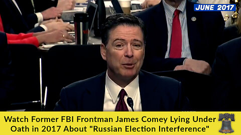 Watch Former FBI Frontman James Comey Lying Under Oath in 2017 About "Russian Election Interference"