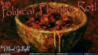 #483 | Political Theater Rot! | The Political Spotlight