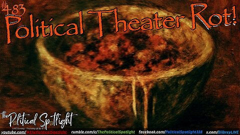 #483 | Political Theater Rot! | The Political Spotlight