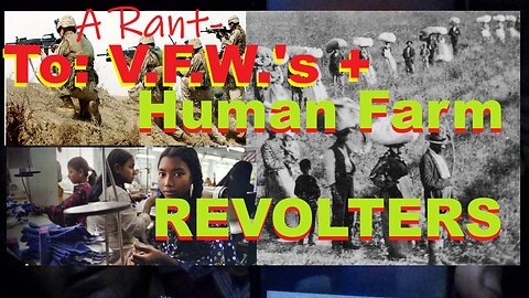 A Rant - To V.F.W.'s and Human Farm REVOLTERS!