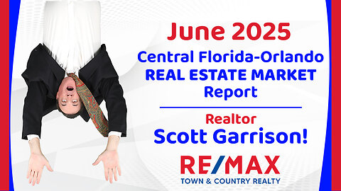 Orlando- Central FL REAL ESTATE REPORT for June 2025 | Top Orlando Realtor Scott Garrison