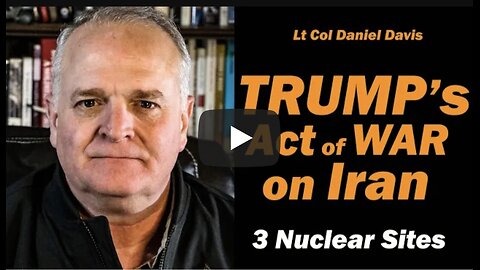 Lt Col Daniel Davis ~ Trump's Act of War on IRAN