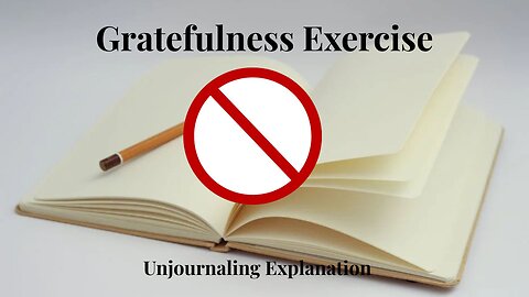 Gratitude Exercise: Unjournaling Explanation