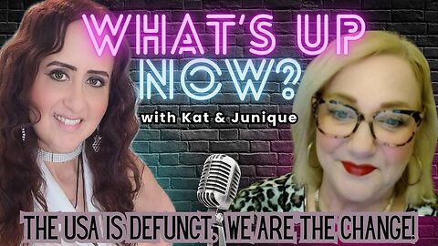 What's Up Now? With Kat & Junique - Topic: The USA is Defunct. We are the Change!