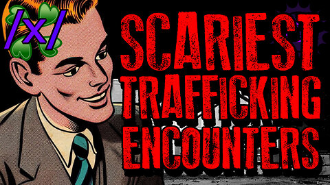 Scariest Trafficking Encounters | 4chan /x/ Paranormal Greentext Stories Thread