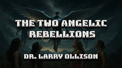 The Two Angelic Rebellions - Dr. Larry Ollison - November 16. 2025