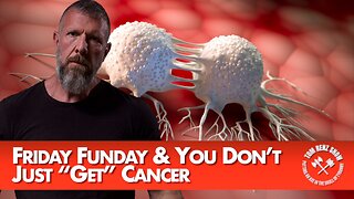 Friday Funday & You Don’t Just “Get” Cancer