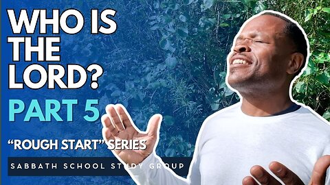 Who Is The LORD? in Exodus 5 - Part 5 of "A Rough Start" Sabbath School Study Group