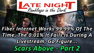 Fiber Internet Works 99.99%, But The 0.01% It Fails Is During A Livestream... Scars Above - Part 2