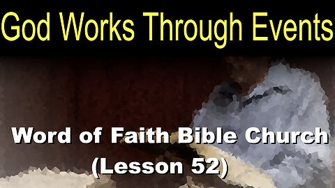 Word of Faith Bible Church (Lesson 52): God Works Through Events
