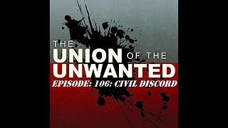 The Union of The Unwanted: 106: CIVIL DISCORD
