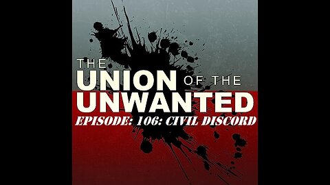 The Union of The Unwanted: 106: CIVIL DISCORD