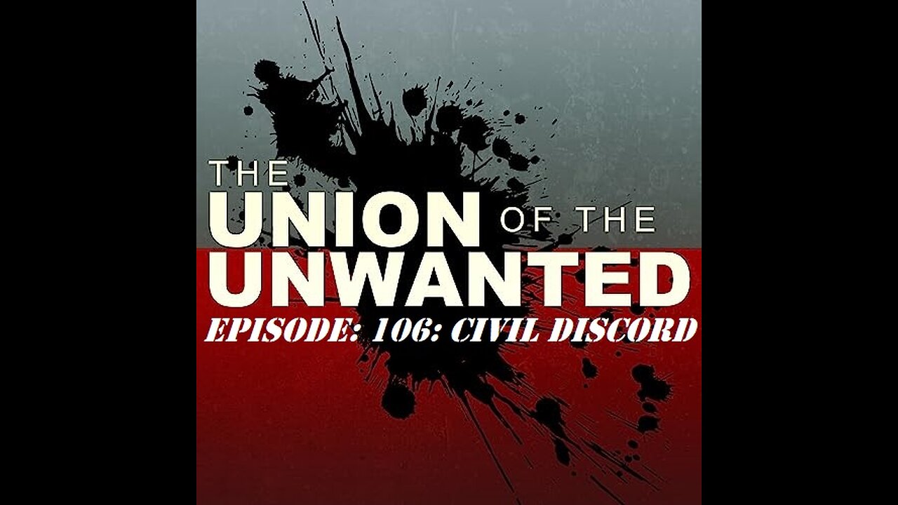 The Union of The Unwanted: 106: CIVIL DISCORD