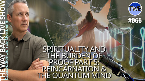 Burden of Proof (pt 5): Reincarnation & Life After Death. Does Your Quantum Mind prove God?! - TWB Live Ep.066 Spirituality w Mark Zaretti