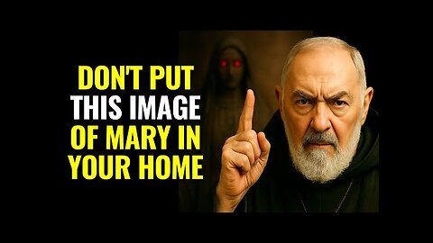 PADRE PIO WARNS- DON'T PLACE THIS IMAGE OF MARY IN YOUR HOME – IT COULD BRING DARKNESS