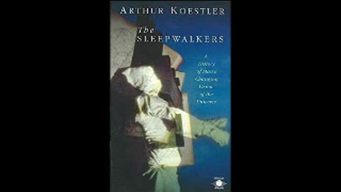 The Sleepwalkers: A History of Man's Changing Vision of the Universe by Arthur Koestler Py 2 of 2