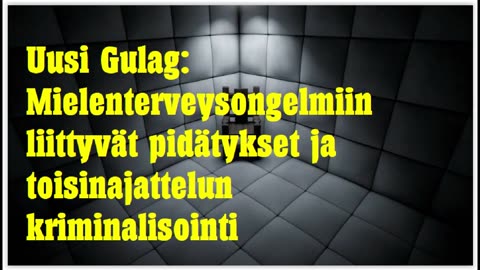 Uusi Gulag - mielenterveysongelmiin liittyvät pidätykset ja toisinajattelun kriminalisointi