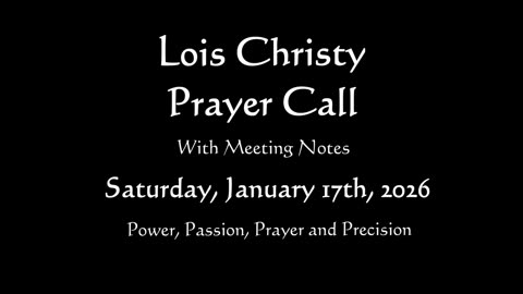 Lois Christy Prayer Group Conference Call for Saturday, January 17th, 2026
