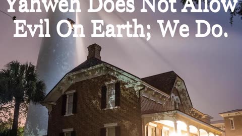 Yahweh Does Not Allow Evil On Earth: We Do