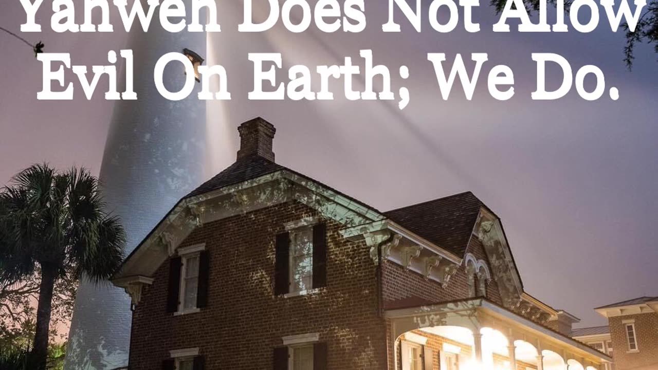 Yahweh Does Not Allow Evil On Earth: We Do