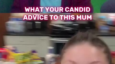 What is your candid advice to this mum