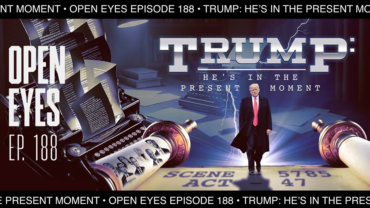 Open Eyes Ep. 188 - "Trump: He's In The Moment."