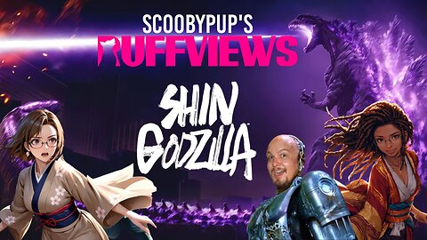 SCOOBYPUP'S RUFFVIEWS: SHIN GODZILLA, W/Guests Stupenzo & Piranha Pout