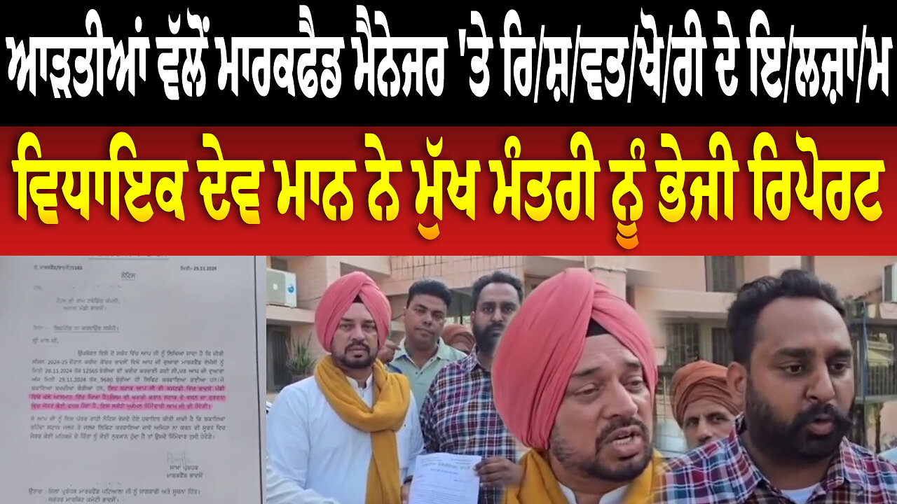 ਆੜਤੀਆਂ ਵੱਲੋਂ ਮਾਰਕਫੈਡ ਮੈਨੇਜਰ 'ਤੇ ਰਿ/ਸ਼/ਵ/ਖੋਰੀ ਦੇ ਇਲਜ਼ਾਮ, ਵਿਧਾਇਕ ਦੇਵ ਮਾਨ ਨੇ ਮੁੱਖ ਮੰਤਰੀ ਨੂੰ ਭੇਜੀ ਰਿਪੋ