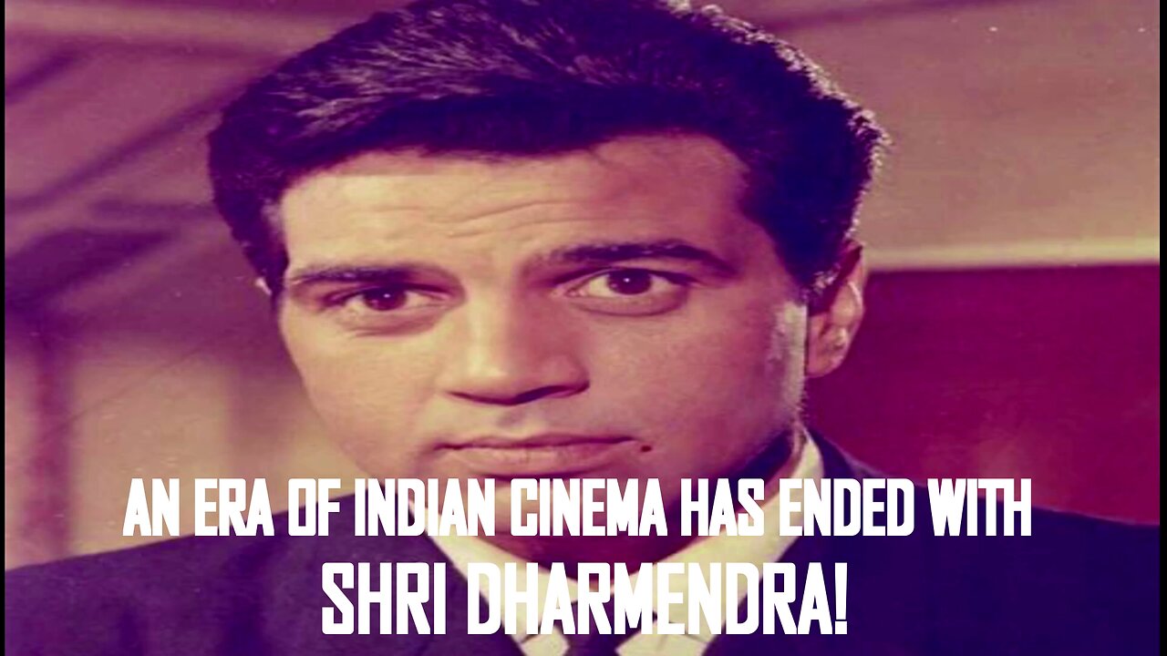 "AN ERA OF INDIAN CINEMA HAS ENDED WITH SHRI DHARMENDRA"
