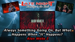 Always Something Going On, But What Happens When "It" Happens? - Alan Wake 2