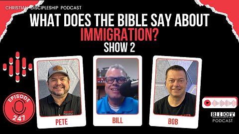 What Does the Bible Say About Immigration? Show 2 | RIOT Podcast Ep 247 | Christian Podcast