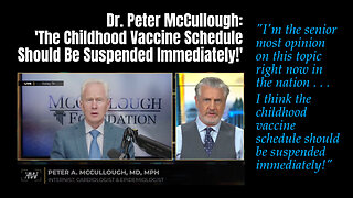 Dr. Peter McCullough: 'The Childhood Vaccine Schedule Should Be Suspended Immediately!'
