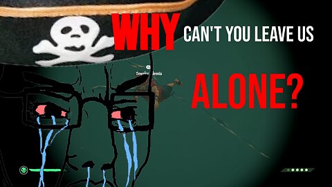 Why Can't You Leave Us Alone? | Sea of Thieves
