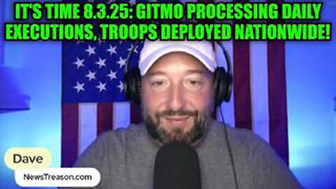 NEWSTREASON: IT'S TIME 8.3.25: GITMO PROCESSING DAILY EXECUTIONS, TROOPS DEPLOYED NATIONWIDE!