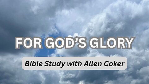 For God’s Glory - Bible Study with Allen Coker