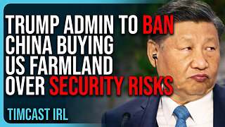 Trump Admin To BAN China Buying US Farmland Over National Security RISKS