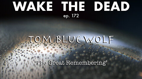 WTD ep.172 Tom Blue Wolf 'The Great Remembering'