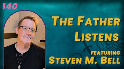 140. The Father Listens and Grants You Peace | Steven M. Bell