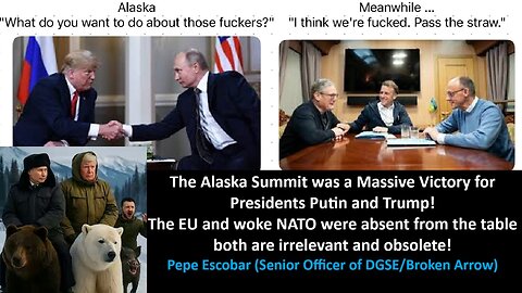 The Alaska Summit was a Massive Victory for Presidents Putin and Trump. The EU and Woke NATO were absent from the table—both are irrelevant and obso-lete! - Pepe Escobar (Senior Officer of DGSE/Broken Arrow)