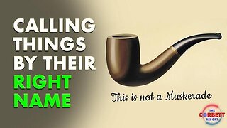 Calling Things By Their Right Name - The Corbett Report