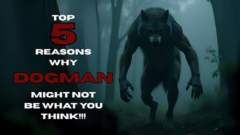 Tip 5 reasons why Dogman might not be what you think!