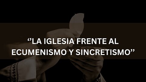 El ECUMENISMO Y SINCRETISMO