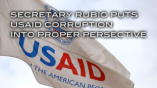 Secretary Rubio Puts USAID Corruption Into Proper Perspective