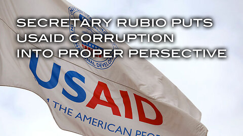 Secretary Rubio Puts USAID Corruption Into Proper Perspective