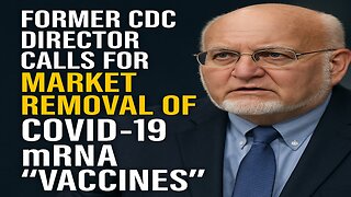 Former CDC Director Wants COVID "Vaccines" Shelved