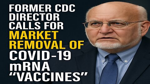Former CDC Director Wants COVID "Vaccines" Shelved