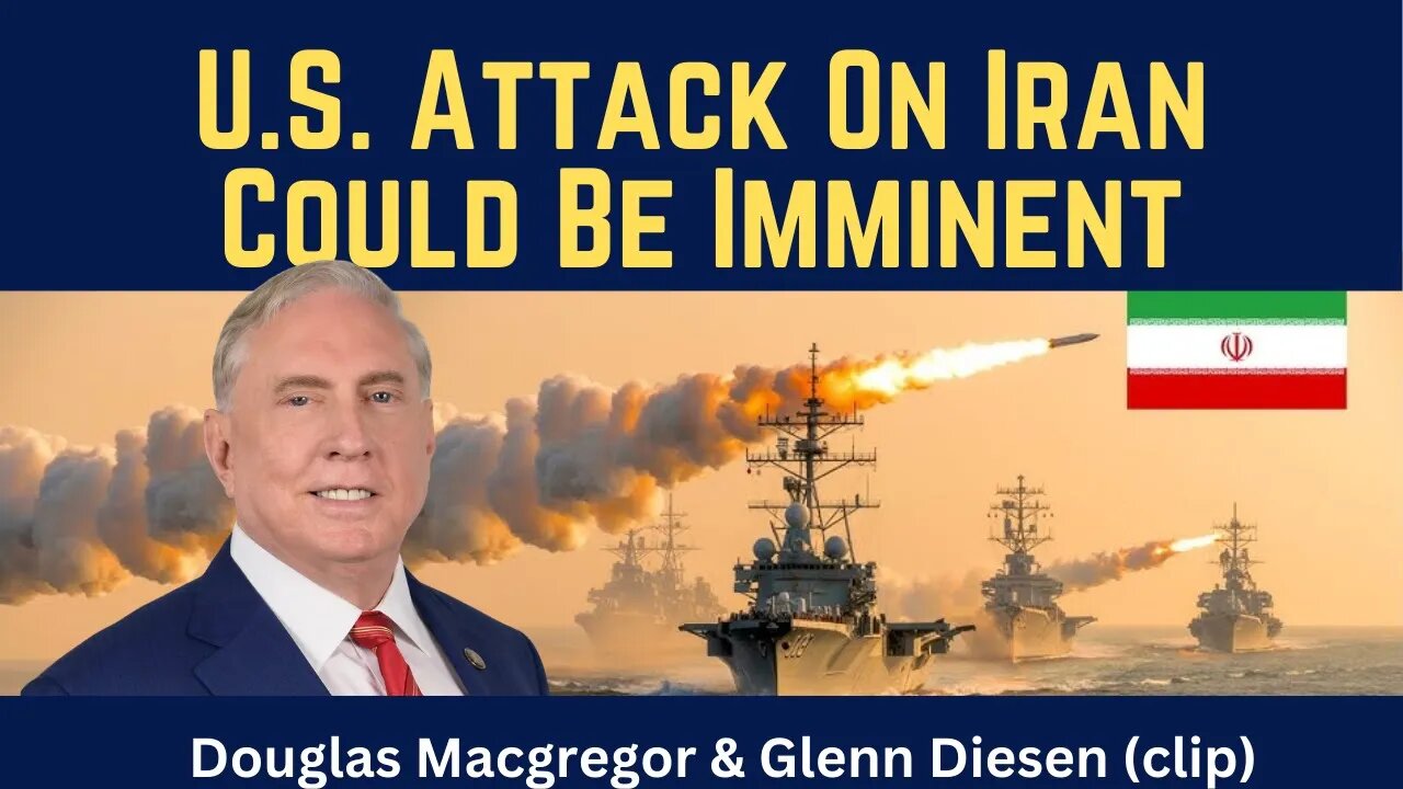 Douglas Macgregor (clip): U.S. Attack On Iran Could Be Imminent