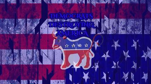 Democrats Destroying America