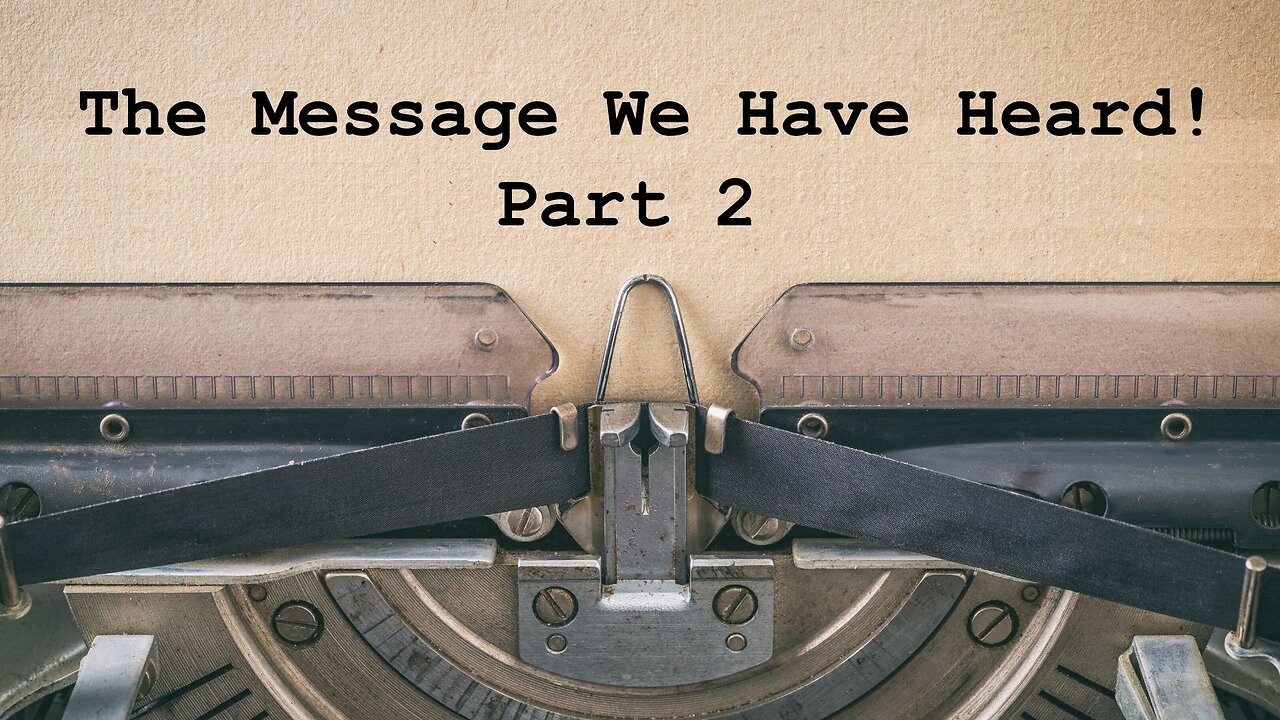 The Message We Have Heard! (Part 2)