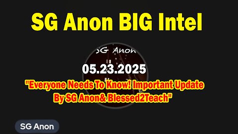 SG Anon BIG Intel May 23: "Everyone Needs To Know! Important Update By SG Anon& Blessed2Teach"